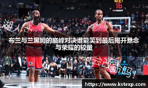 布兰与兰黑姆的巅峰对决谁能笑到最后揭开悬念与荣耀的较量