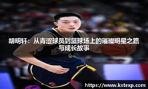 胡明轩：从青涩球员到篮球场上的璀璨明星之路与成长故事