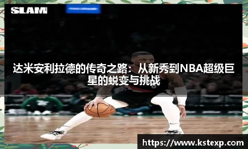 达米安利拉德的传奇之路：从新秀到NBA超级巨星的蜕变与挑战
