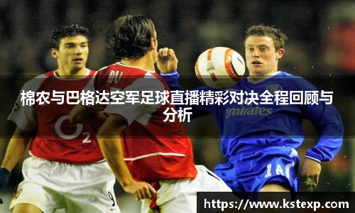 棉农与巴格达空军足球直播精彩对决全程回顾与分析